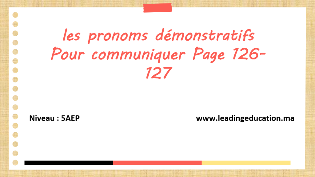 Grammaire 5AEP : les pronoms démonstratifs Pour communiquer Page 126-127