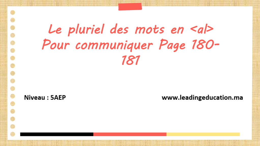 Orthographe 5AEP : Le pluriel des mots en al – <al>Pour communiquer – Page 180-181</al>