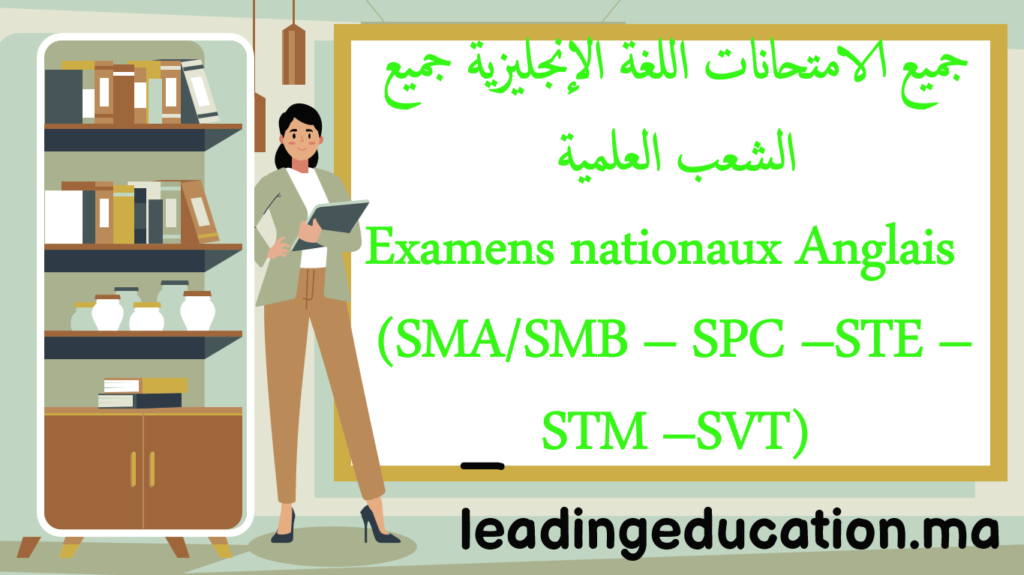 جميع الامتحانات الوطنية لمادة اللغة الانجليزية لجميع المسالك العلمية Examens nationaux Matière Anglais (SM – SPC – SVT – STE – STM)