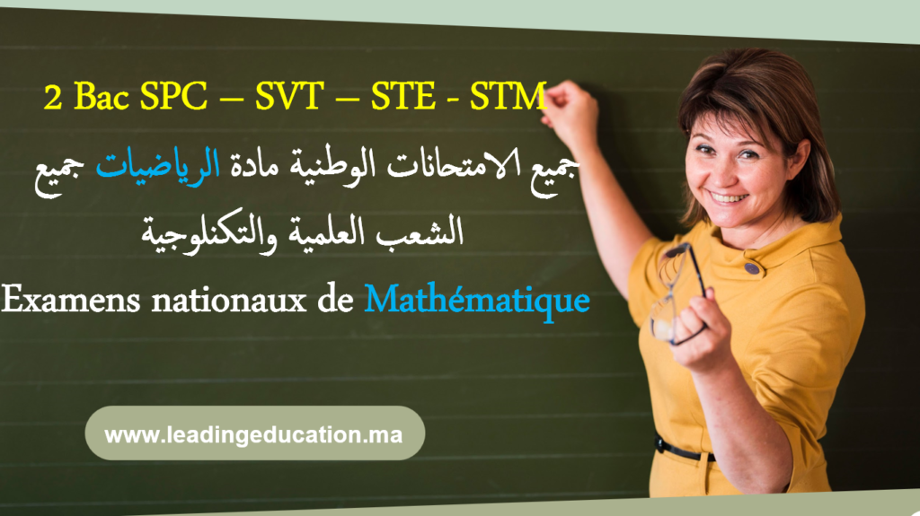 جميع الامتحانات الوطنية مادة الرياضيات الشعب العلمية والتكنلوجية السنة الثانية بكالوريا Examens Nationaux Matière Mathématique Sciences et Technologie SPC STM STE SVT 2 Année Bac