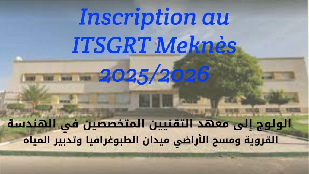 🏫 الولوج إلى معهد التقنيين المتخصصين في الهندسة القروية ومسح الأراضي – ميدان الطبوغرافيا وتدبير المياه (ITSGRT Meknès)